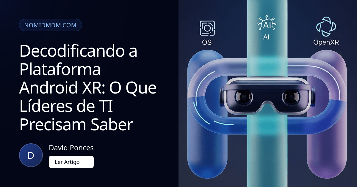 Decodificando a Plataforma Android XR: O Que Líderes de TI Precisam ...
