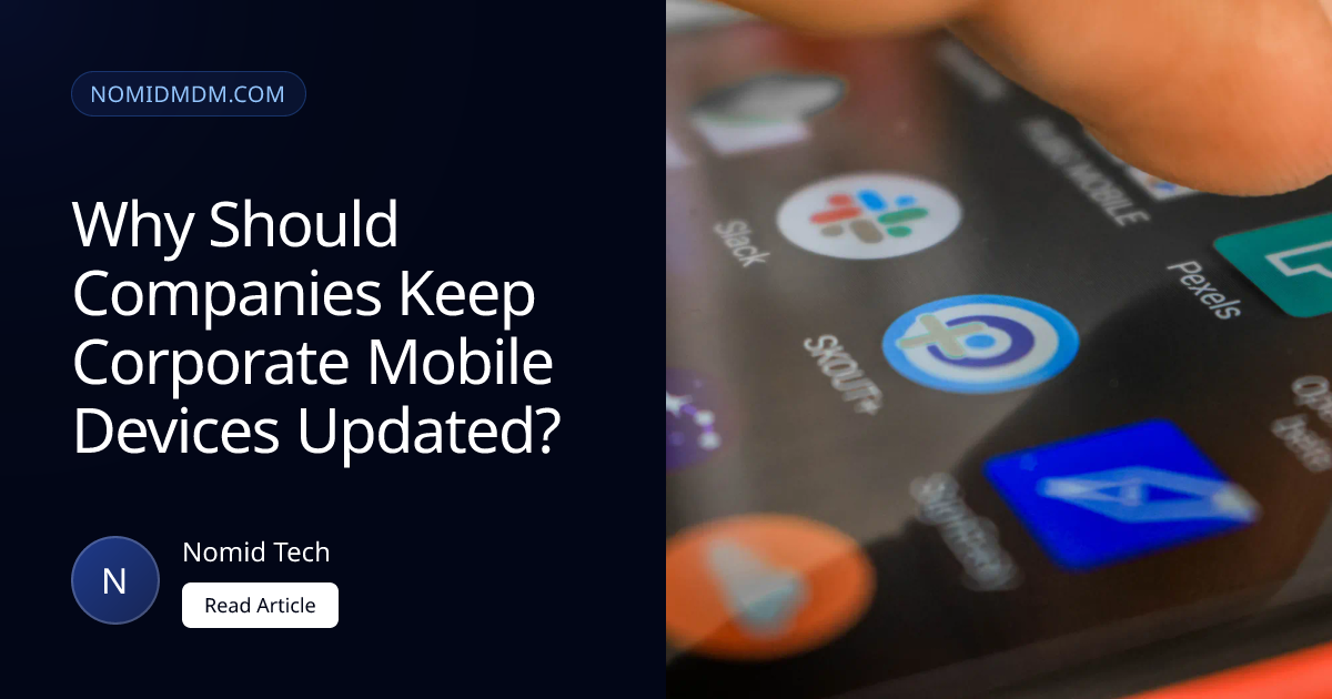Why Should Companies Keep Corporate Mobile Devices Updated? | Nomid MDM
