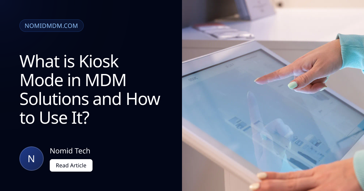 What is Kiosk Mode in MDM Solutions and How to Use It? | Nomid MDM