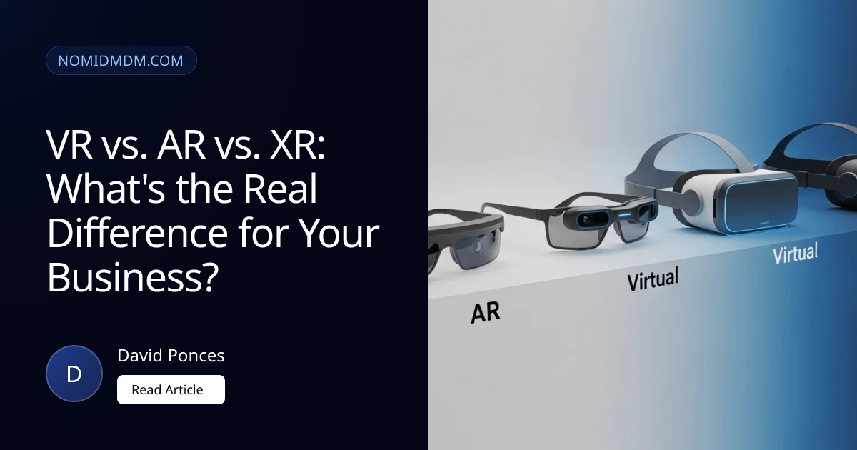 VR vs. AR vs. XR: What's the Real Difference for Your Business? | Nomid MDM